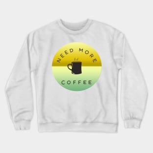 Need more coffee Crewneck Sweatshirt